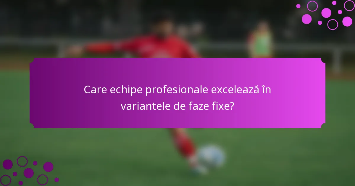 Care echipe profesionale excelează în variantele de faze fixe?