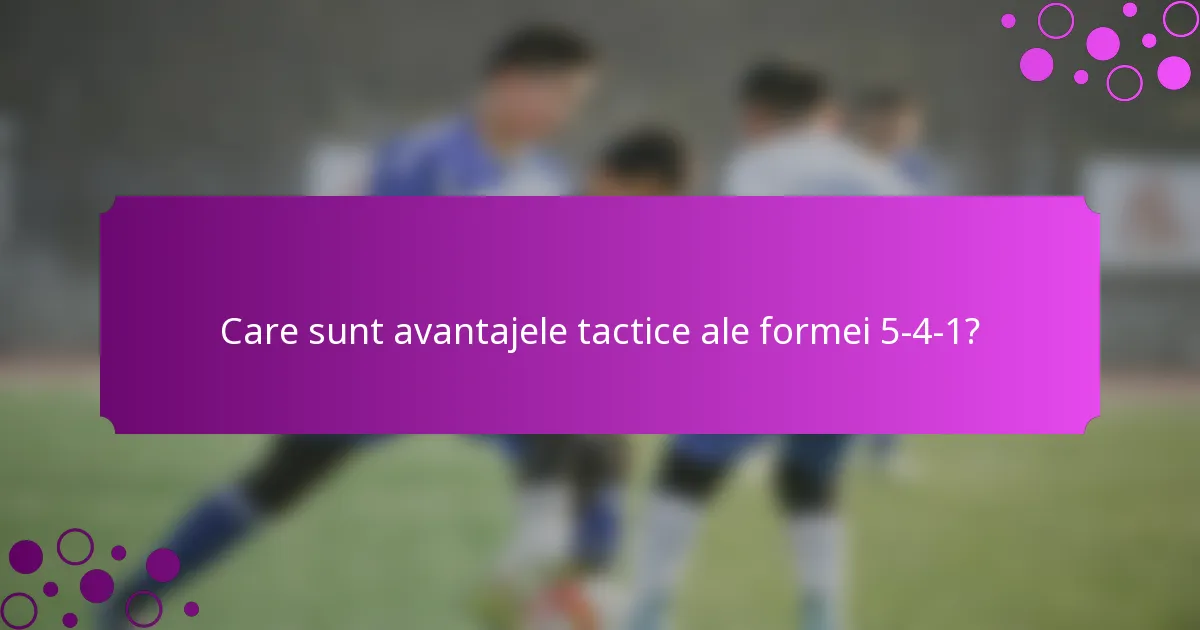 Care sunt avantajele tactice ale formei 5-4-1?