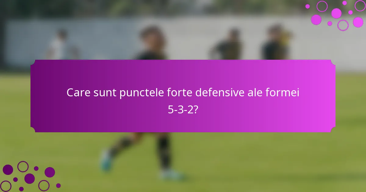 Care sunt punctele forte defensive ale formei 5-3-2?