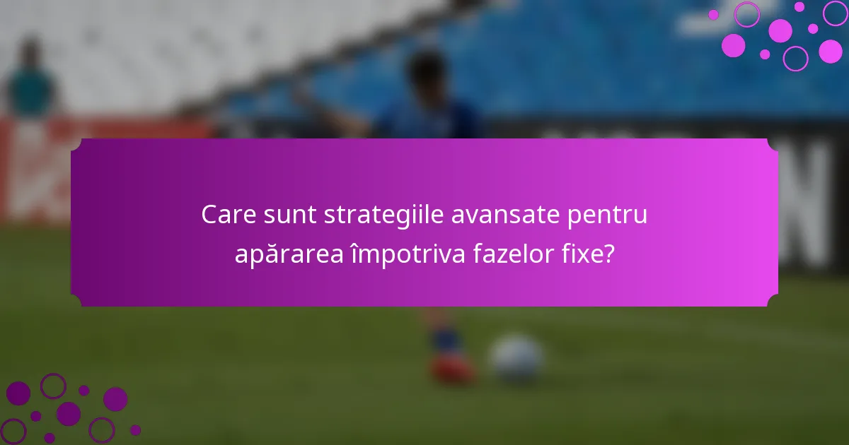 Care sunt strategiile avansate pentru apărarea împotriva fazelor fixe?