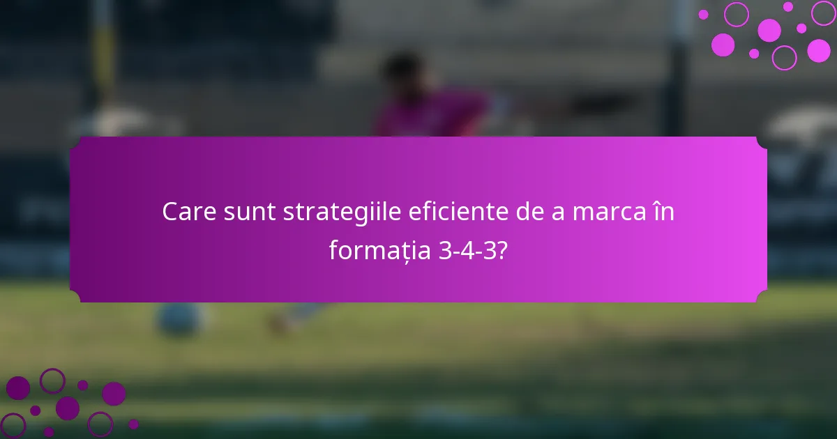 Care sunt strategiile eficiente de a marca în formația 3-4-3?
