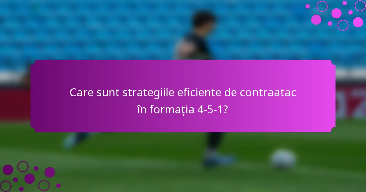 Care sunt strategiile eficiente de contraatac în formația 4-5-1?