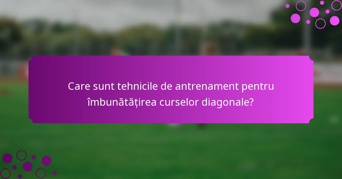 Care sunt tehnicile de antrenament pentru îmbunătățirea curselor diagonale?