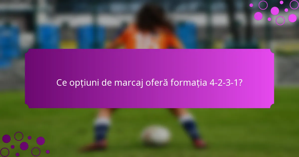 Ce opțiuni de marcaj oferă formația 4-2-3-1?
