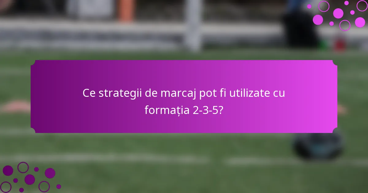 Ce strategii de marcaj pot fi utilizate cu formația 2-3-5?