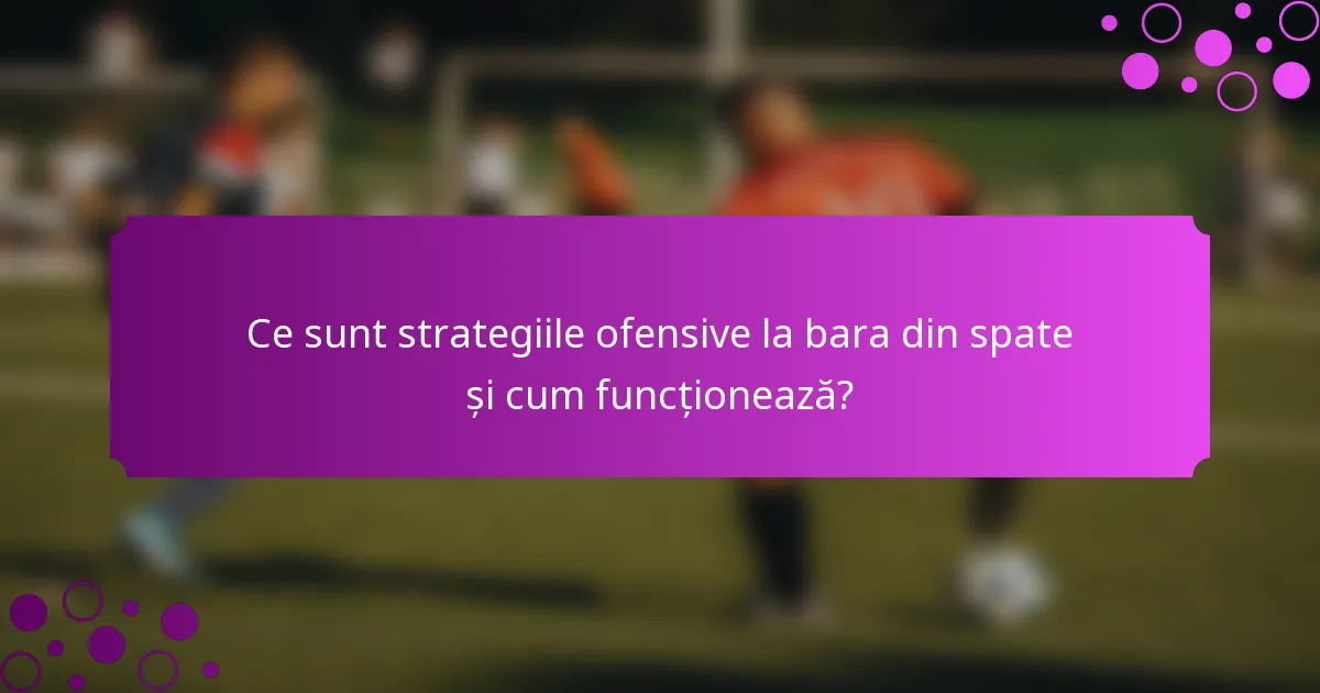 Ce sunt strategiile ofensive la bara din spate și cum funcționează?