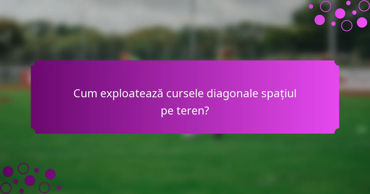 Cum exploatează cursele diagonale spațiul pe teren?