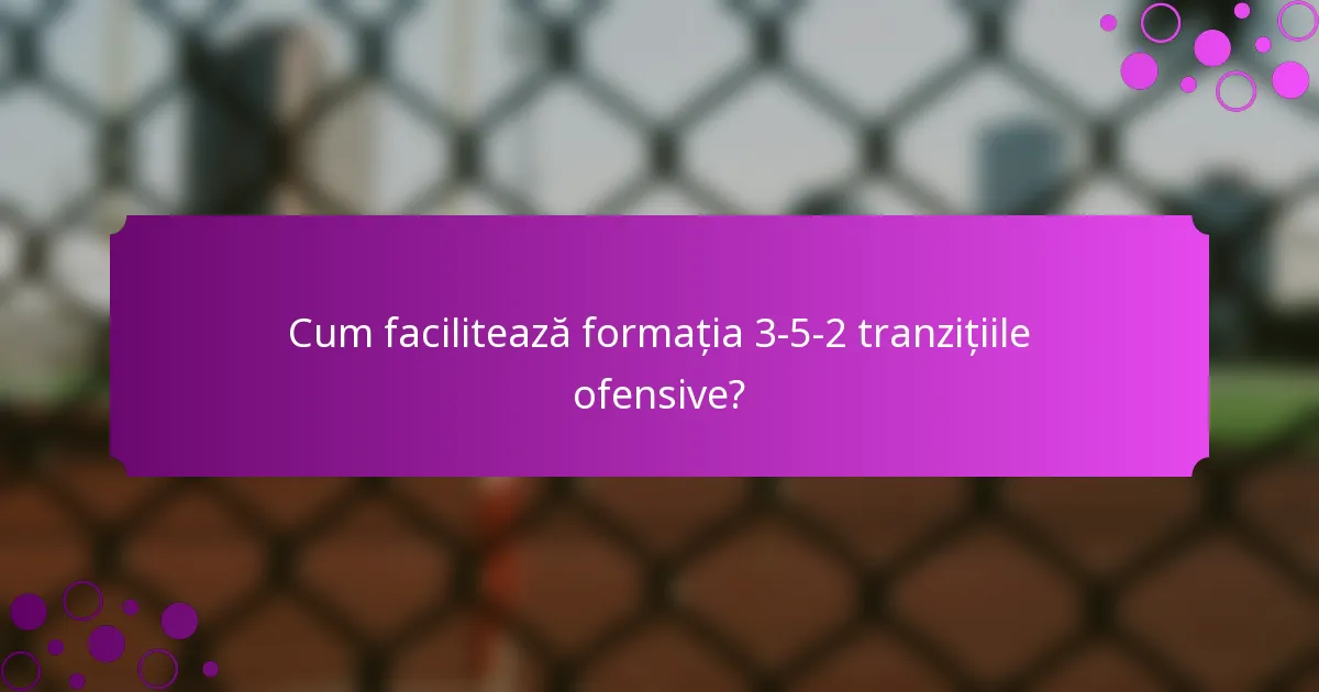 Cum facilitează formația 3-5-2 tranzițiile ofensive?