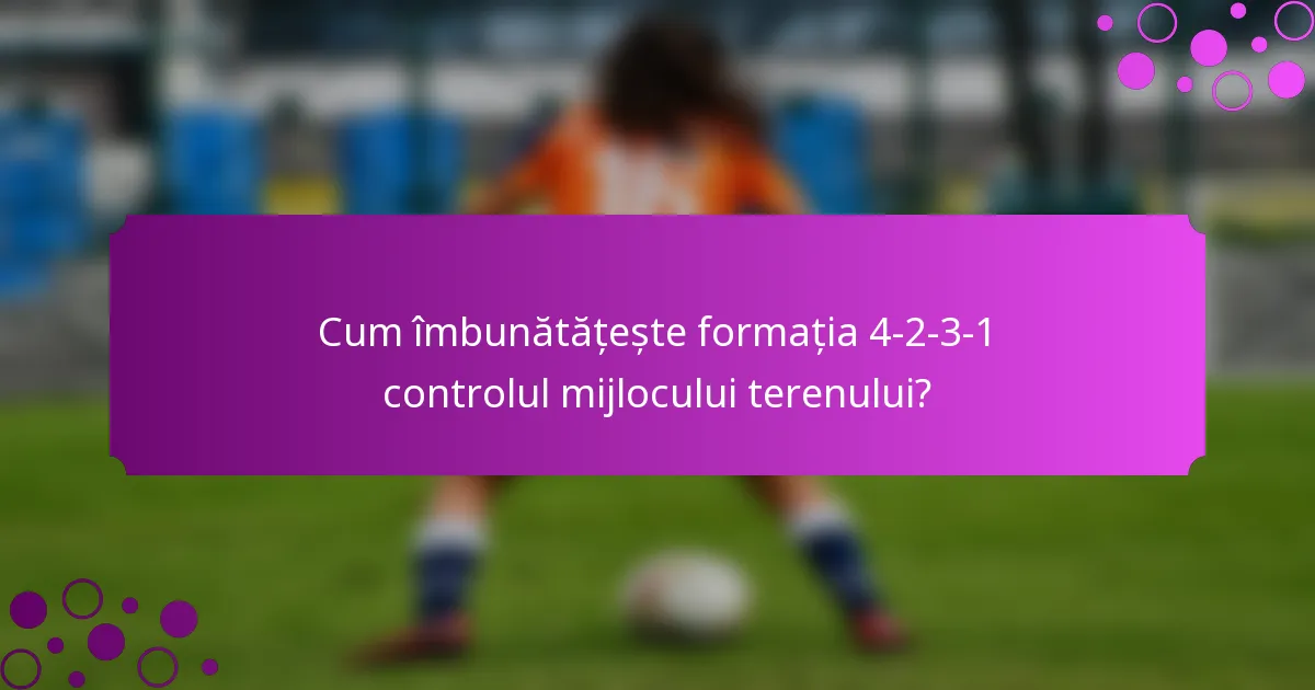 Cum îmbunătățește formația 4-2-3-1 controlul mijlocului terenului?