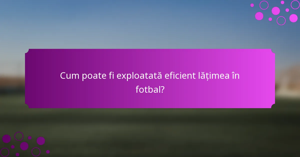 Cum poate fi exploatată eficient lățimea în fotbal?