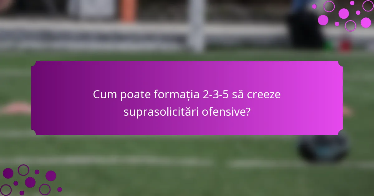 Cum poate formația 2-3-5 să creeze suprasolicitări ofensive?