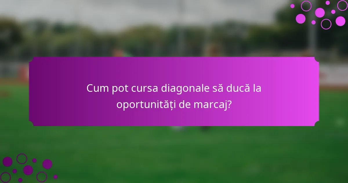 Cum pot cursa diagonale să ducă la oportunități de marcaj?
