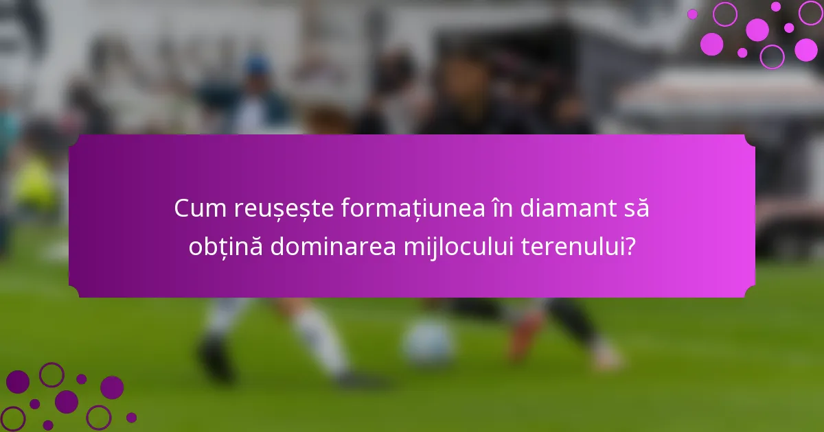 Cum reușește formațiunea în diamant să obțină dominarea mijlocului terenului?