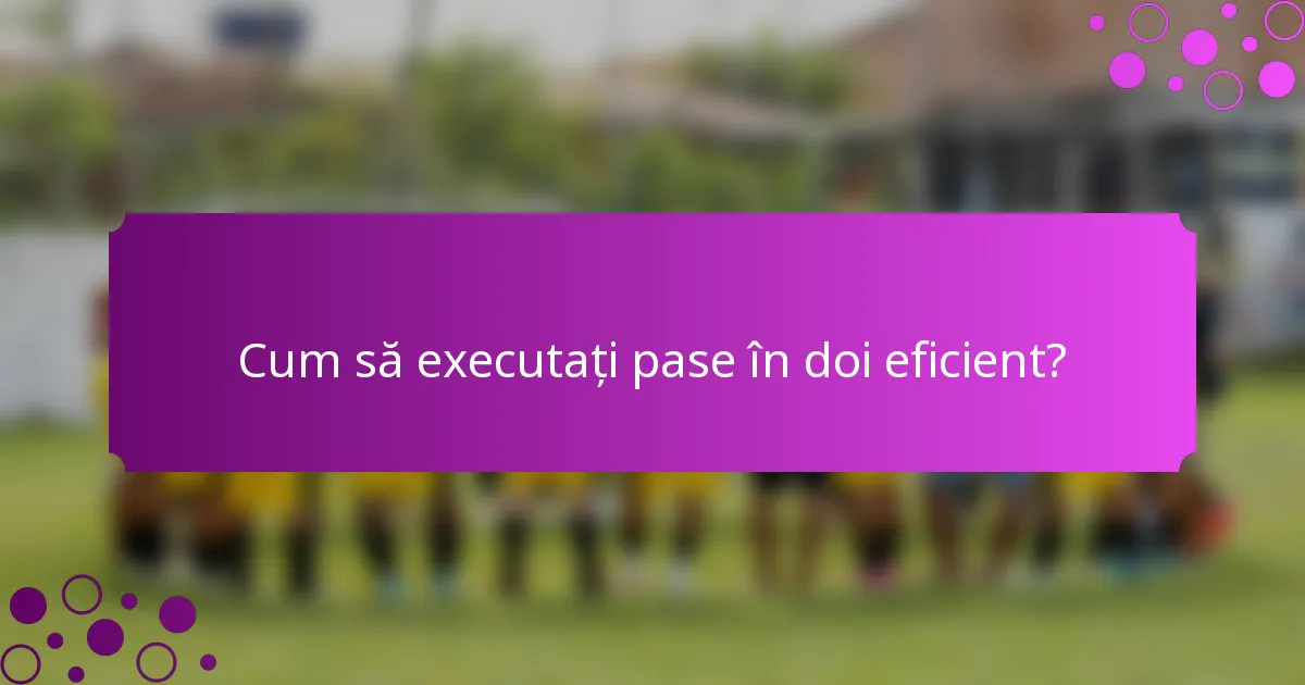 Cum să executați pase în doi eficient?