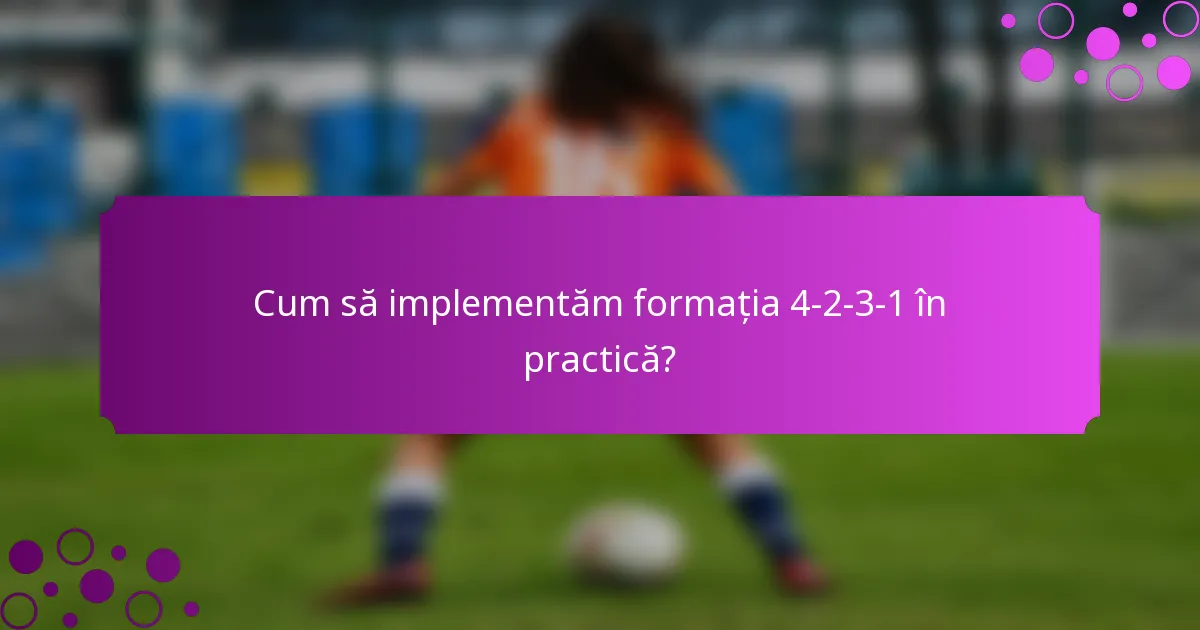 Cum să implementăm formația 4-2-3-1 în practică?