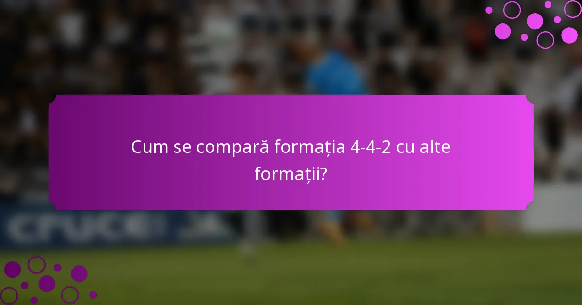 Cum se compară formația 4-4-2 cu alte formații?