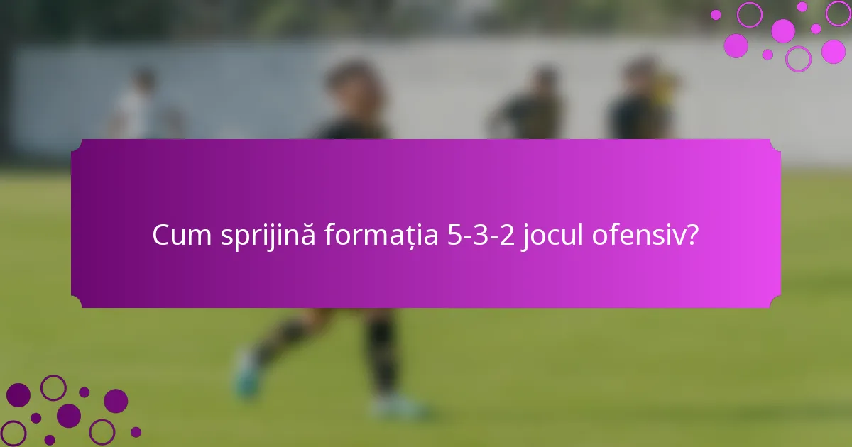 Cum sprijină formația 5-3-2 jocul ofensiv?
